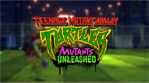 Teenage Mutant Ninja Turtles Mutants Unleashed